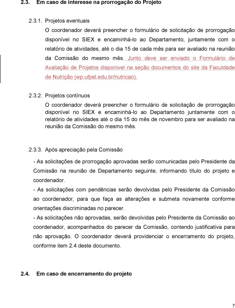 de cada mês para ser avaliado na reunião da Comissão do mesmo mês. Junto deve ser enviado o Formulário de Avaliação de Projetos disponivel na seção documentos do site da Faculdade de Nutrição (wp.