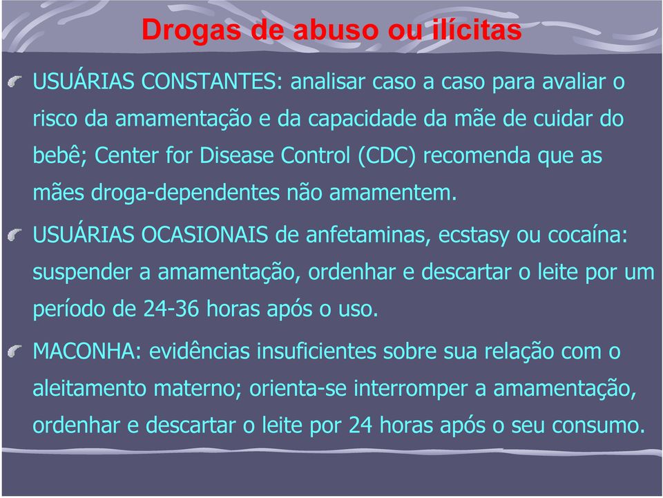 USUÁRIAS OCASIONAIS de anfetaminas, ecstasy ou cocaína: suspender a amamentação, ordenhar e descartar o leite por um período de 24-36 horas