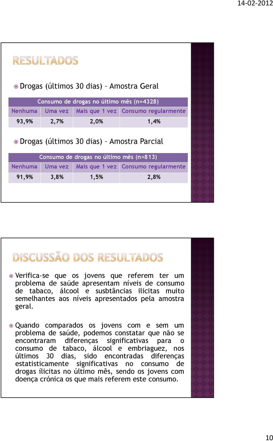 consumo de tabaco, álcool e susbtâncias ilicitas muito semelhantes aos níveis apresentados pela amostra geral.