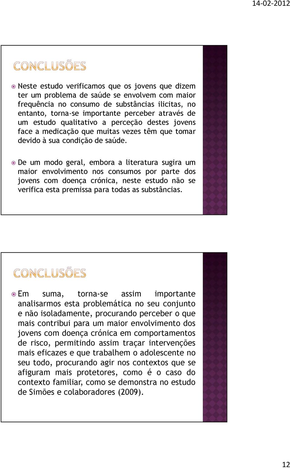 De um modo geral, embora a literatura sugira um maior envolvimento nos consumos por parte dos jovens com doença crónica, neste estudo não se verifica esta premissa para todas as substâncias.