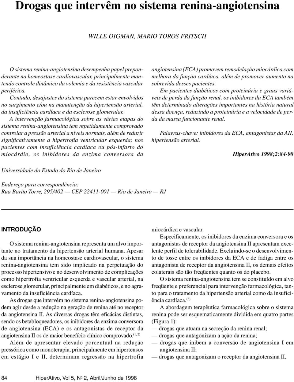 A intervenção farmacológica sobre as várias etapas do sistema renina-angiotensina tem repetidamente comprovado controlar a pressão arterial a níveis normais, além de reduzir significativamente a