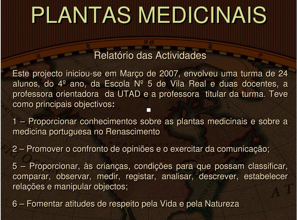 Teve como principais objectivos: 1 Proporcionar conhecimentos sobre as plantas medicinais e sobre a medicina portuguesa no Renascimento 2 Promover o confronto de