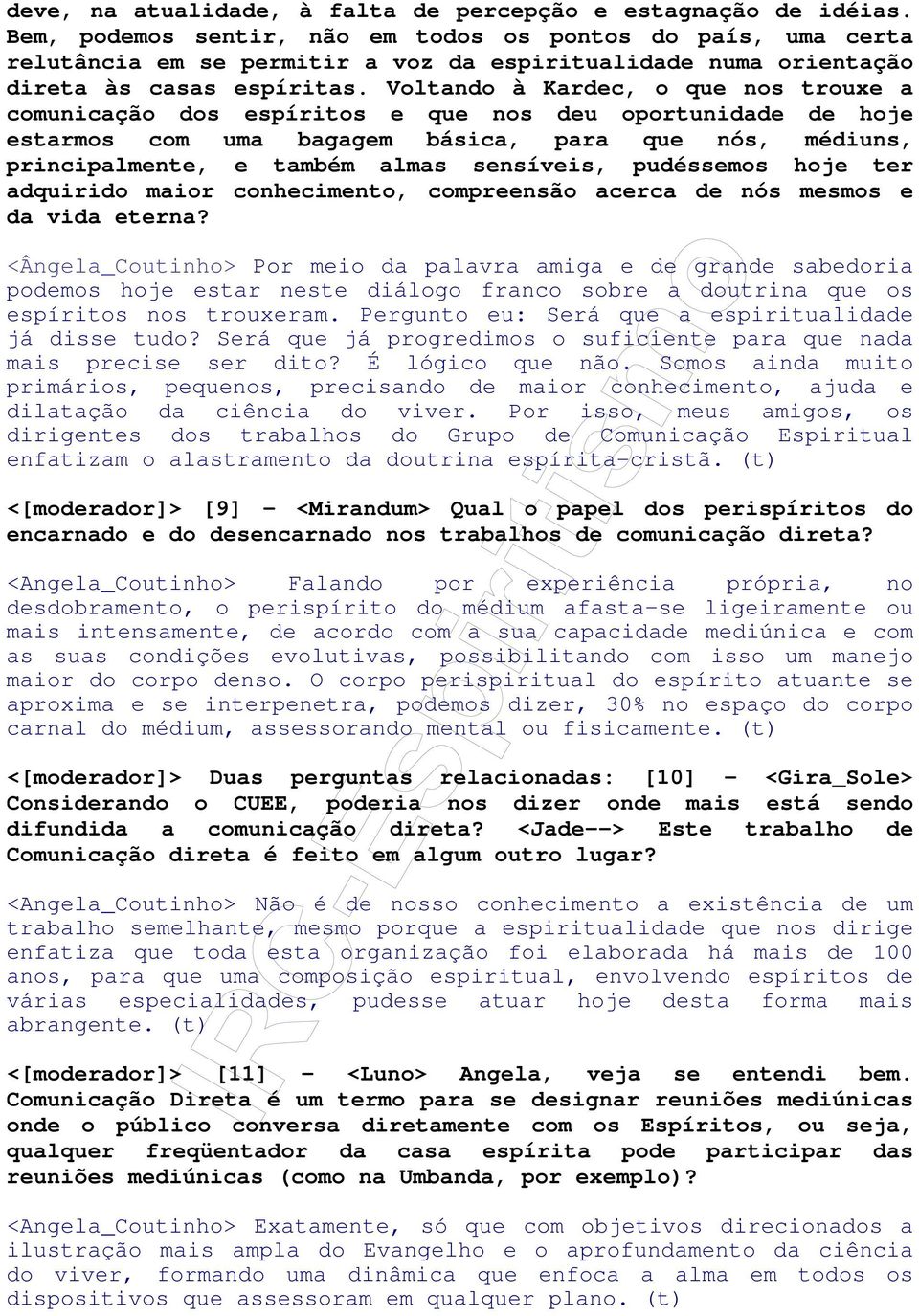 Voltando à Kardec, o que nos trouxe a comunicação dos espíritos e que nos deu oportunidade de hoje estarmos com uma bagagem básica, para que nós, médiuns, principalmente, e também almas sensíveis,