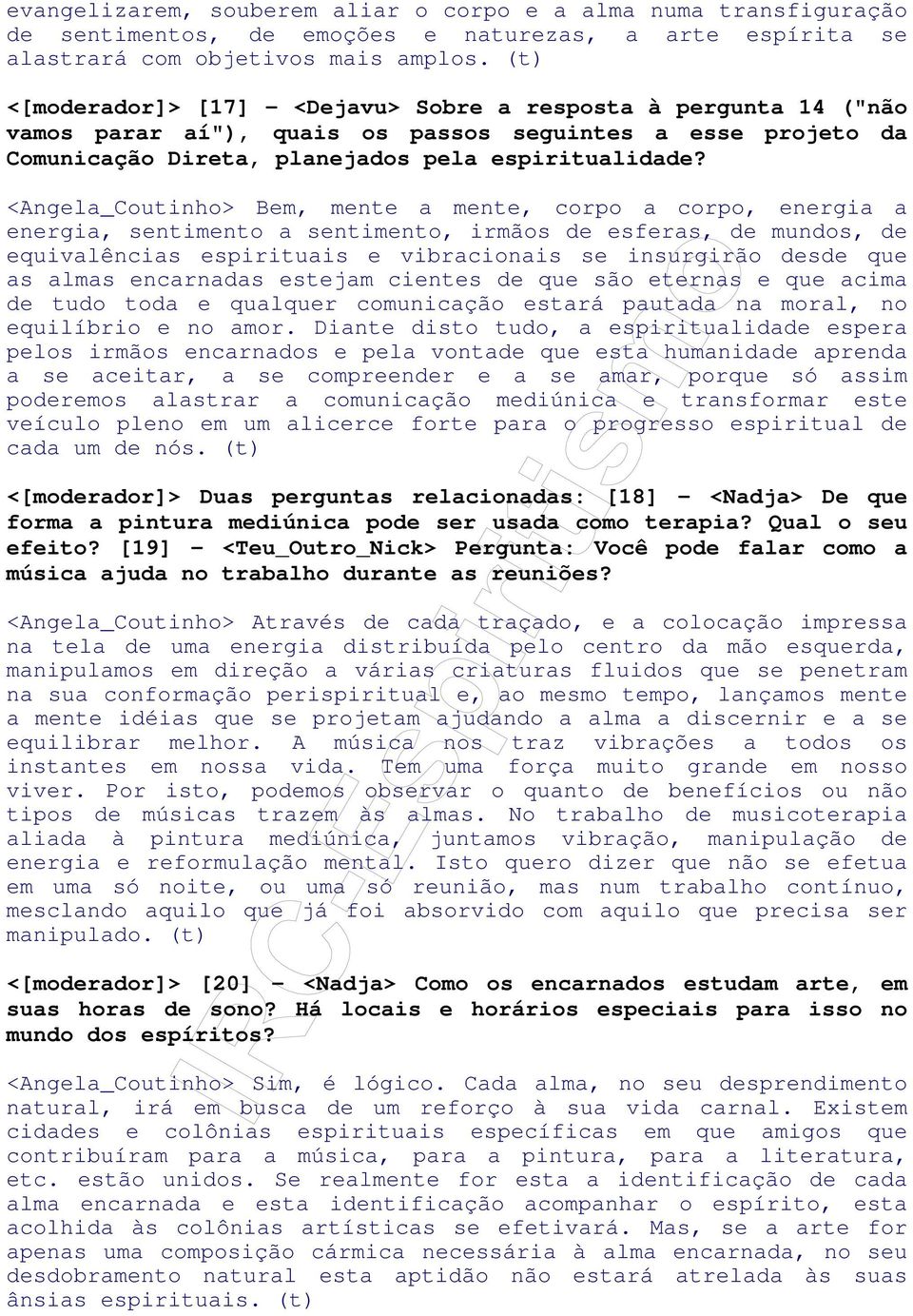 <Angela_Coutinho> Bem, mente a mente, corpo a corpo, energia a energia, sentimento a sentimento, irmãos de esferas, de mundos, de equivalências espirituais e vibracionais se insurgirão desde que as