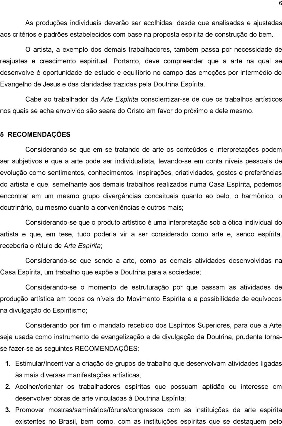 Portanto, deve compreender que a arte na qual se desenvolve é oportunidade de estudo e equilíbrio no campo das emoções por intermédio do Evangelho de Jesus e das claridades trazidas pela Doutrina