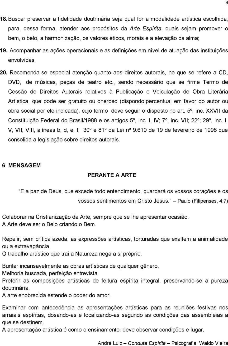 Recomenda-se especial atenção quanto aos direitos autorais, no que se refere a CD, DVD, de músicas, peças de teatro etc.