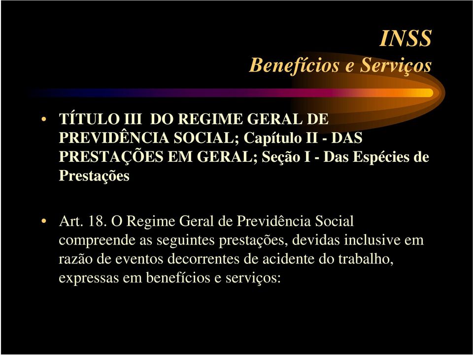 O Regime Geral de Previdência Social compreende as seguintes prestações, devidas