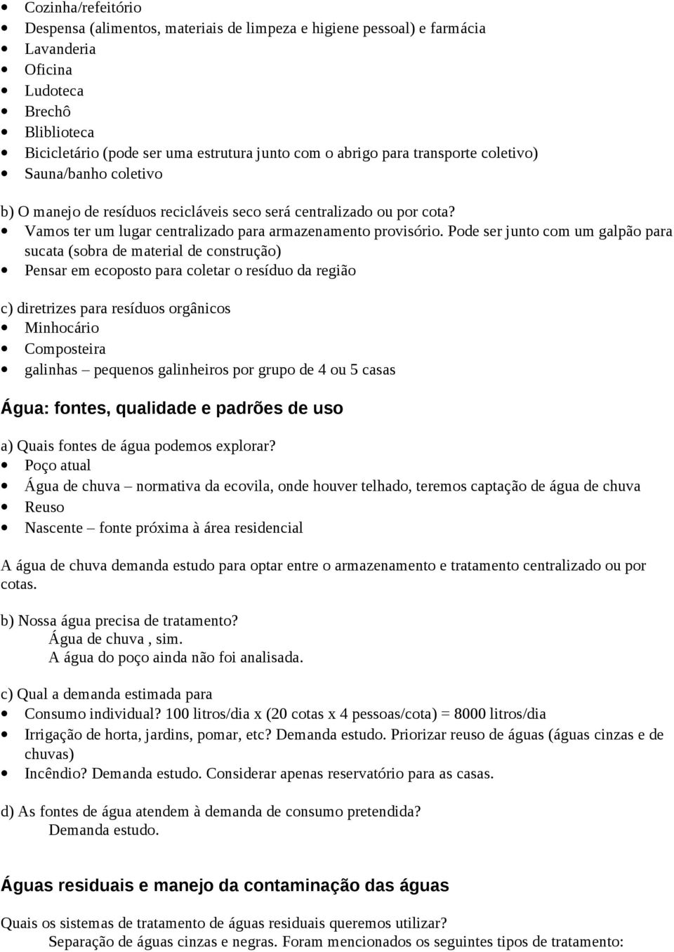 Pode ser junto com um galpão para sucata (sobra de material de construção) Pensar em ecoposto para coletar o resíduo da região c) diretrizes para resíduos orgânicos Minhocário Composteira galinhas