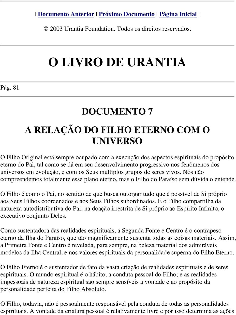 progressivo nos fenômenos dos universos em evolução, e com os Seus múltiplos grupos de seres vivos. Nós não compreendemos totalmente esse plano eterno, mas o Filho do Paraíso sem dúvida o entende.