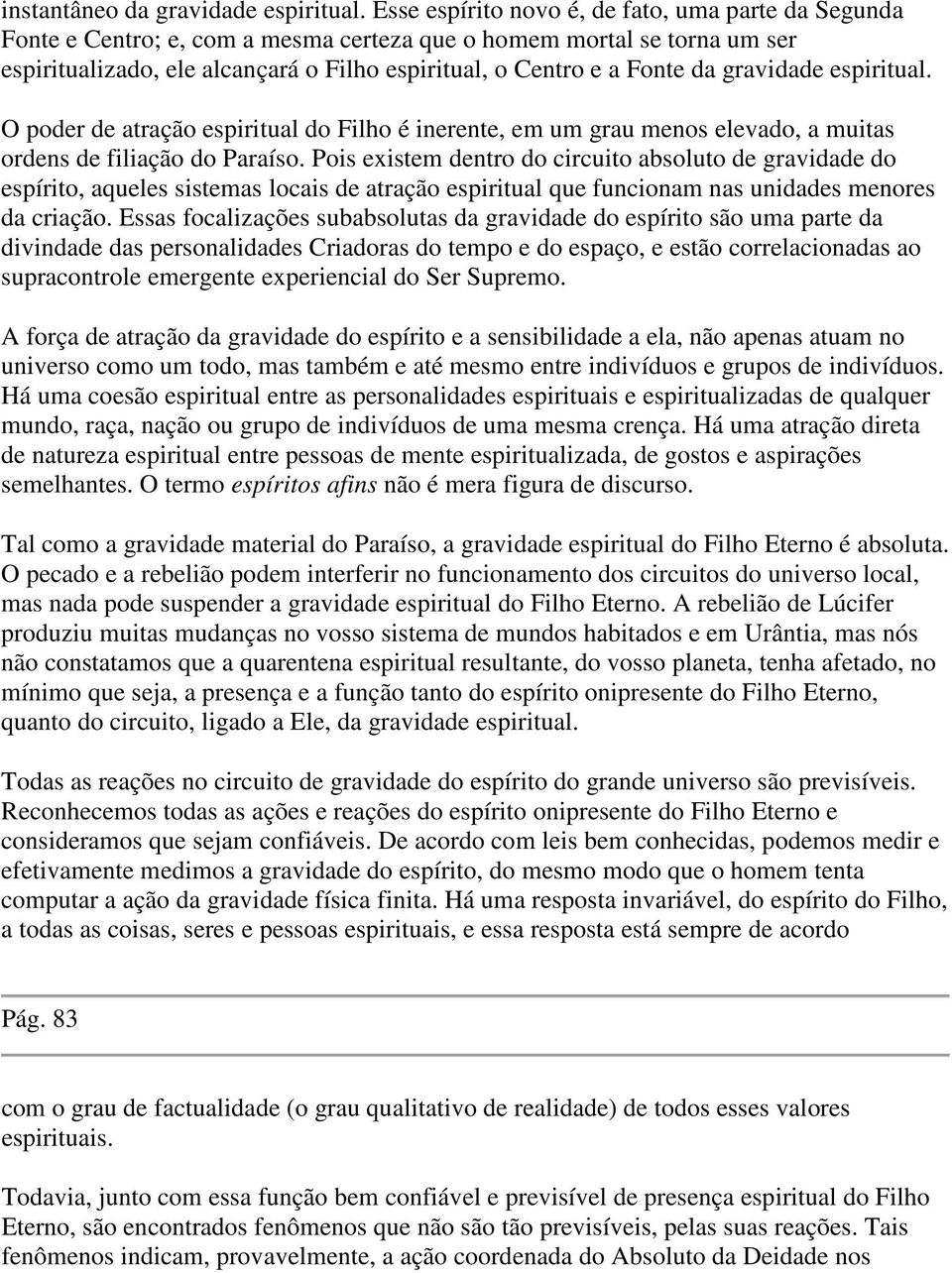 gravidade espiritual. O poder de atração espiritual do Filho é inerente, em um grau menos elevado, a muitas ordens de filiação do Paraíso.