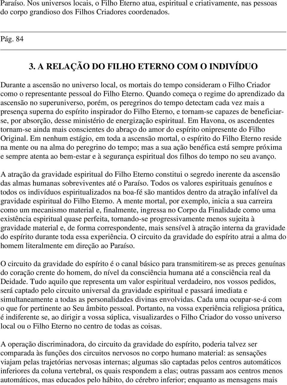 Quando começa o regime do aprendizado da ascensão no superuniverso, porém, os peregrinos do tempo detectam cada vez mais a presença superna do espírito inspirador do Filho Eterno, e tornam-se capazes