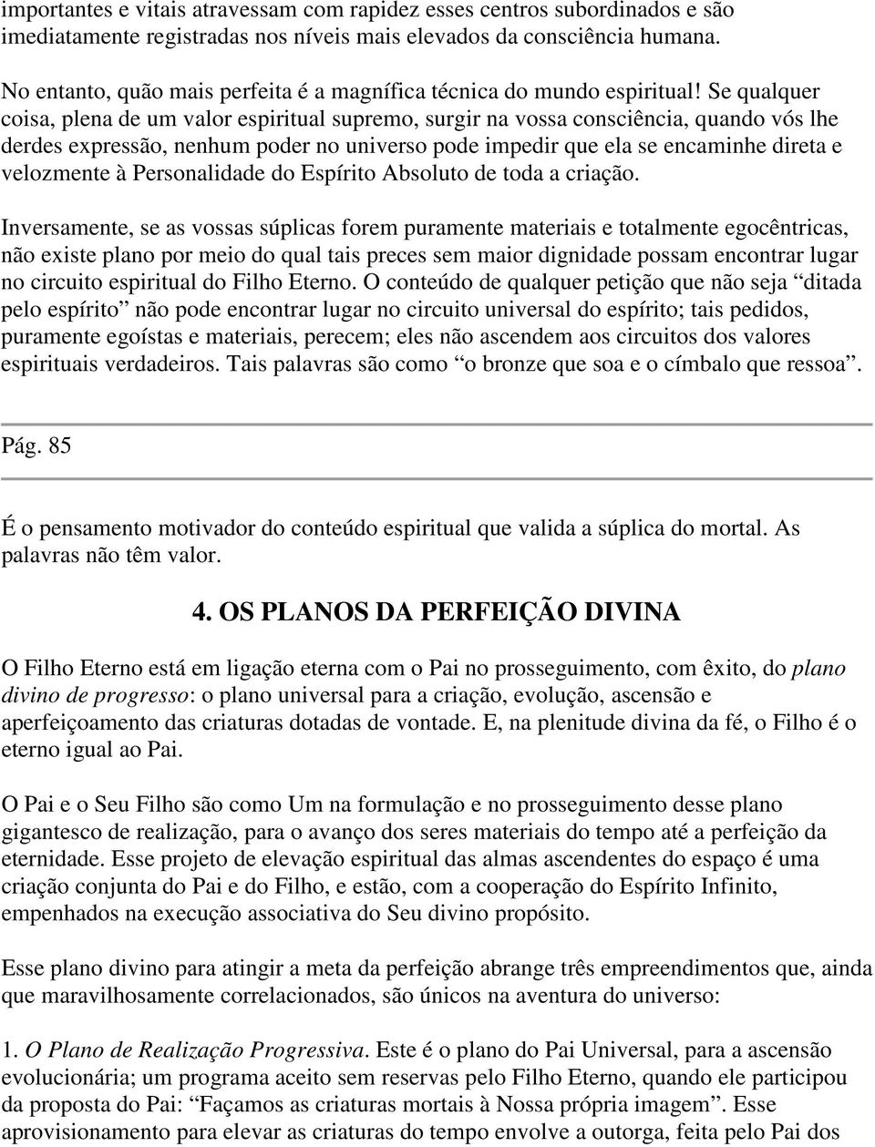 Se qualquer coisa, plena de um valor espiritual supremo, surgir na vossa consciência, quando vós lhe derdes expressão, nenhum poder no universo pode impedir que ela se encaminhe direta e velozmente à