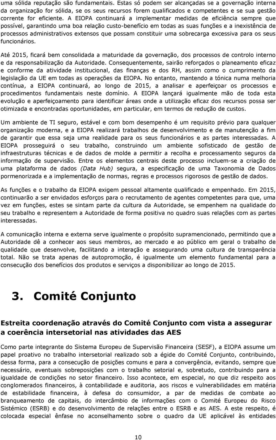 A EIOPA continuará a implementar medidas de eficiência sempre que possível, garantindo uma boa relação custobenefício em todas as suas funções e a inexistência de processos administrativos extensos