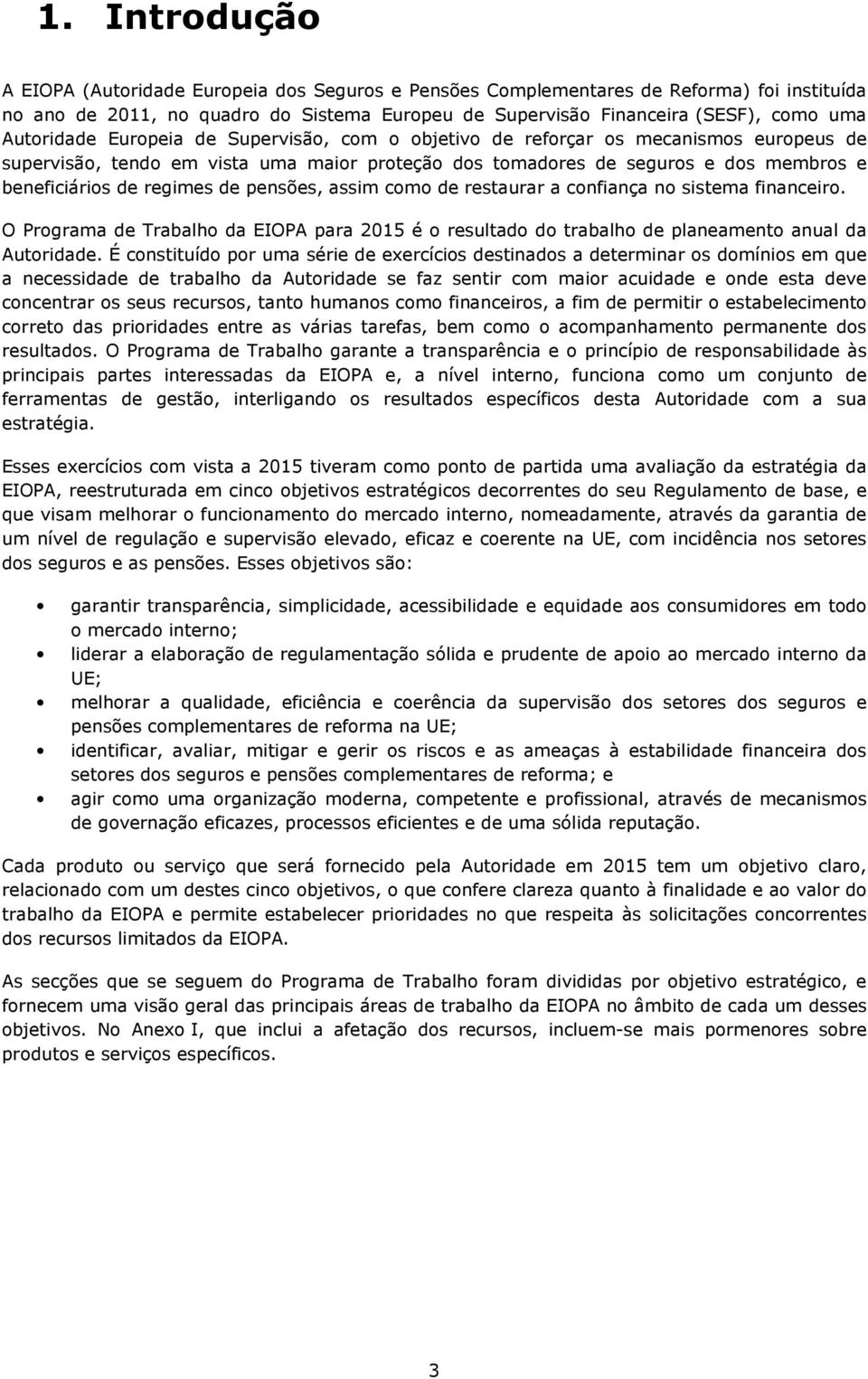 de pensões, assim como de restaurar a confiança no sistema financeiro. O Programa de Trabalho da EIOPA para 2015 é o resultado do trabalho de planeamento anual da Autoridade.