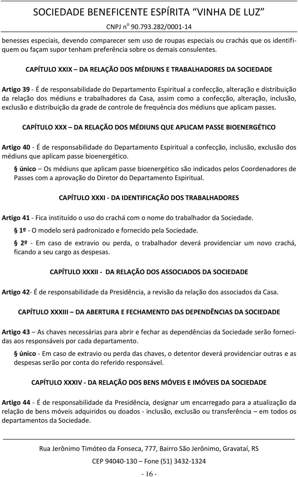 trabalhadores da Casa, assim como a confecção, alteração, inclusão, exclusão e distribuição da grade de controle de frequência dos médiuns que aplicam passes.