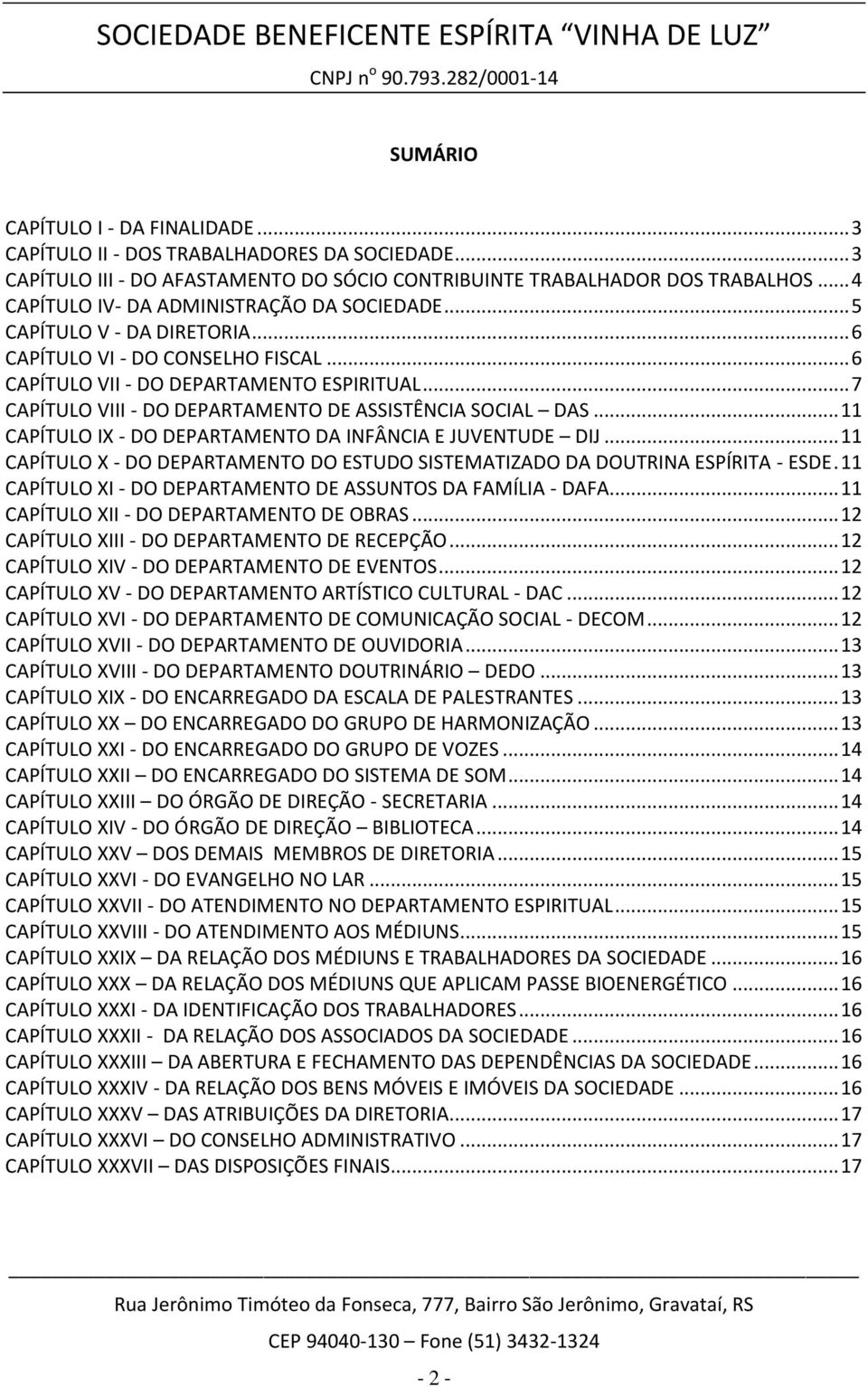 .. 7 CAPÍTULO VIII - DO DEPARTAMENTO DE ASSISTÊNCIA SOCIAL DAS... 11 CAPÍTULO IX - DO DEPARTAMENTO DA INFÂNCIA E JUVENTUDE DIJ.