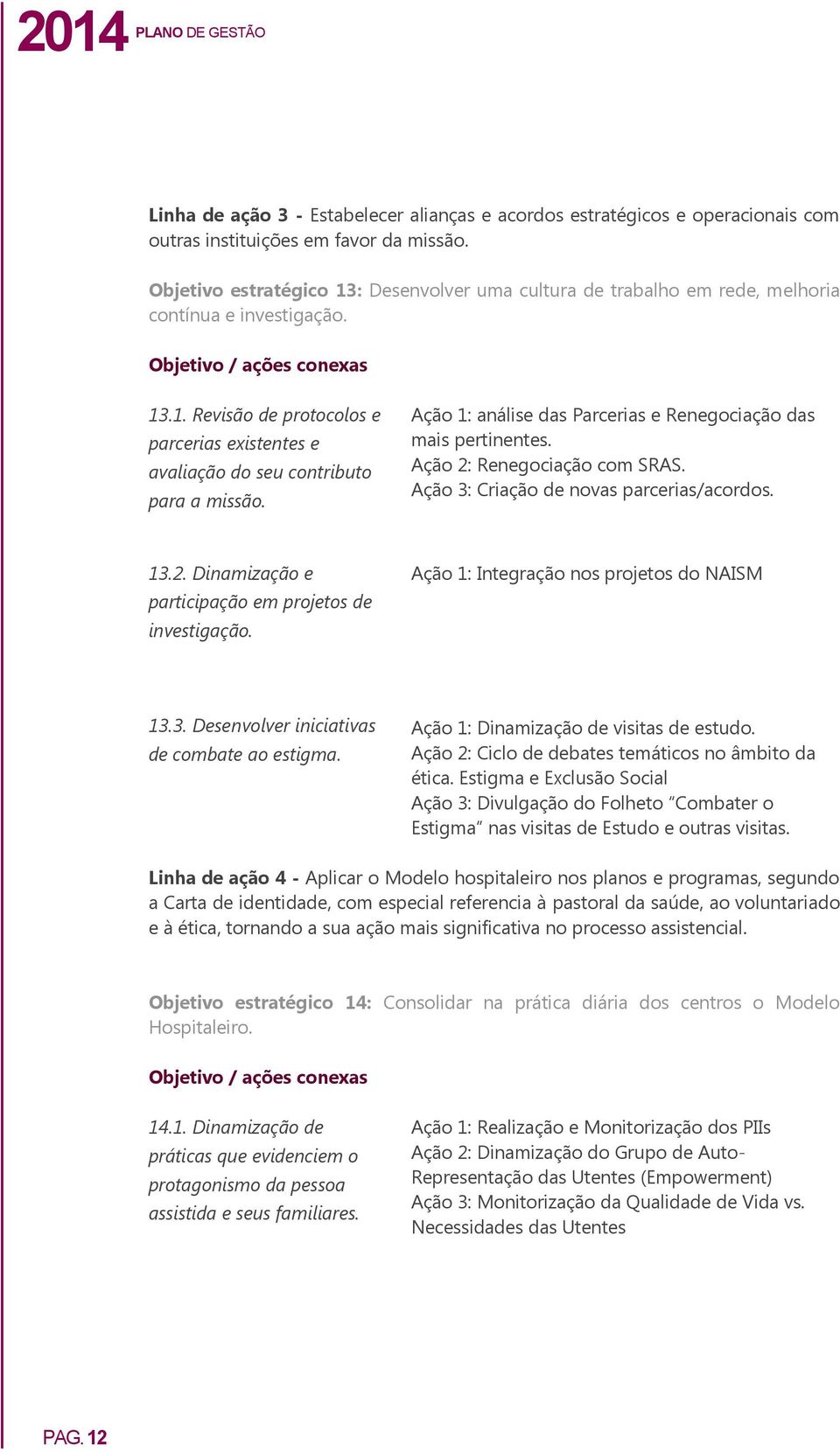 Ação 1: análise das Parcerias e Renegociação das mais pertinentes. Ação 2: Renegociação com SRAS. Ação 3: Criação de novas parcerias/acordos. 13.2. Dinamização e participação em projetos de investigação.