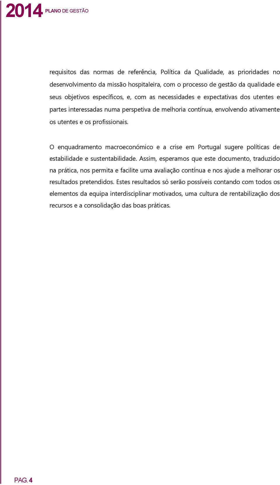 O enquadramento macroeconómico e a crise em Portugal sugere políticas de estabilidade e sustentabilidade.