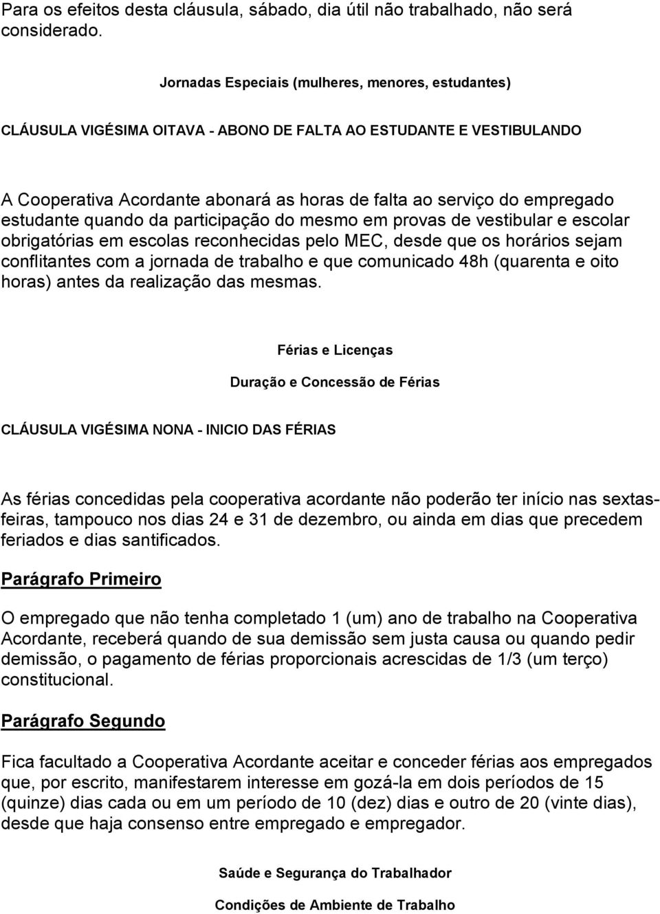 estudante quando da participação do mesmo em provas de vestibular e escolar obrigatórias em escolas reconhecidas pelo MEC, desde que os horários sejam conflitantes com a jornada de trabalho e que