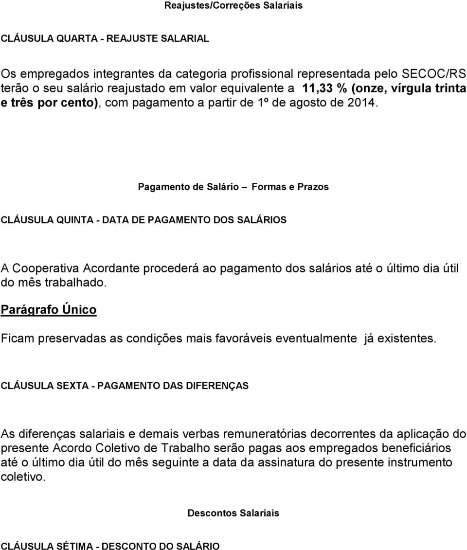 Pagamento de Salário Formas e Prazos CLÁUSULA QUINTA - DATA DE PAGAMENTO DOS SALÁRIOS A Cooperativa Acordante procederá ao pagamento dos salários até o último dia útil do mês trabalhado.