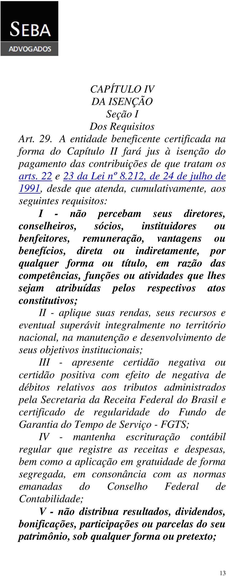 212, de 24 de julho de 1991, desde que atenda, cumulativamente, aos seguintes requisitos: I - não percebam seus diretores, conselheiros, sócios, instituidores ou benfeitores, remuneração, vantagens