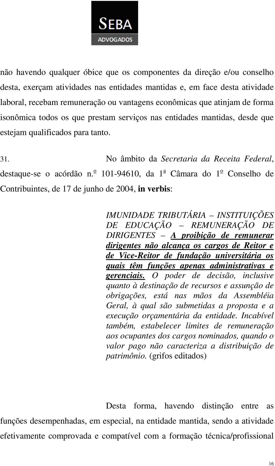 o 101-94610, da 1 a Câmara do 1 o Conselho de Contribuintes, de 17 de junho de 2004, in verbis: IMUNIDADE TRIBUTÁRIA INSTITUIÇÕES DE EDUCAÇÃO REMUNERAÇÃO DE DIRIGENTES A proibição de remunerar