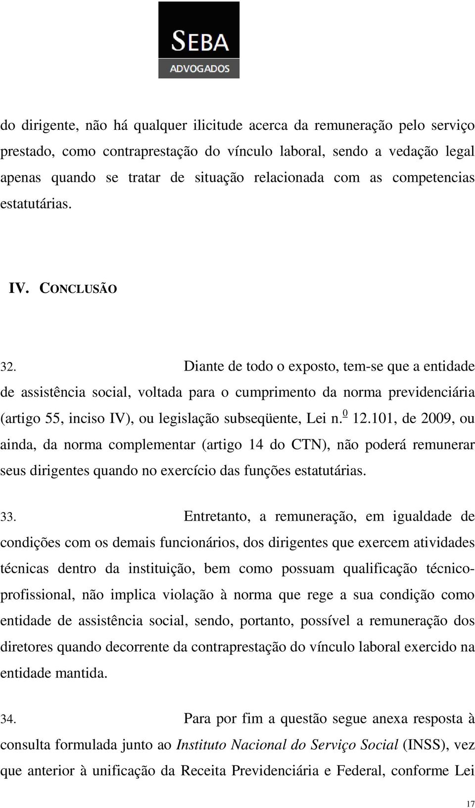 Diante de todo o exposto, tem-se que a entidade de assistência social, voltada para o cumprimento da norma previdenciária (artigo 55, inciso IV), ou legislação subseqüente, Lei n. 0 12.