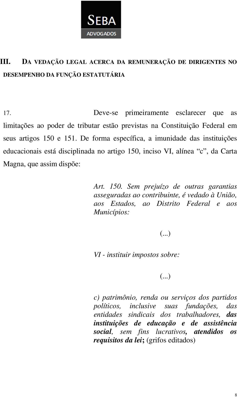 De forma específica, a imunidade das instituições educacionais está disciplinada no artigo 150,