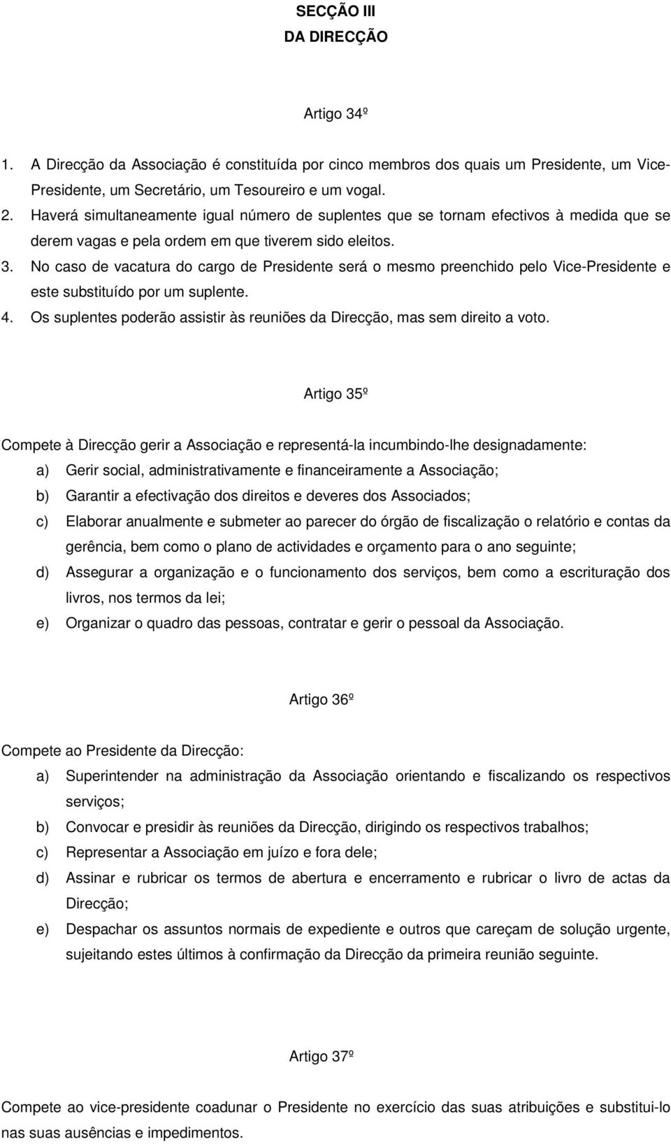 No caso de vacatura do cargo de Presidente será o mesmo preenchido pelo Vice-Presidente e este substituído por um suplente. 4.