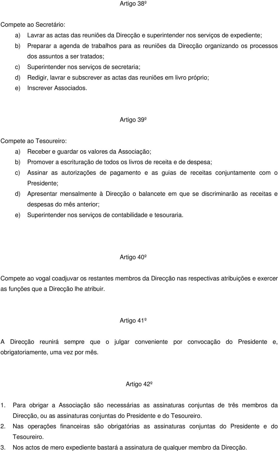 Artigo 39º Compete ao Tesoureiro: a) Receber e guardar os valores da Associação; b) Promover a escrituração de todos os livros de receita e de despesa; c) Assinar as autorizações de pagamento e as