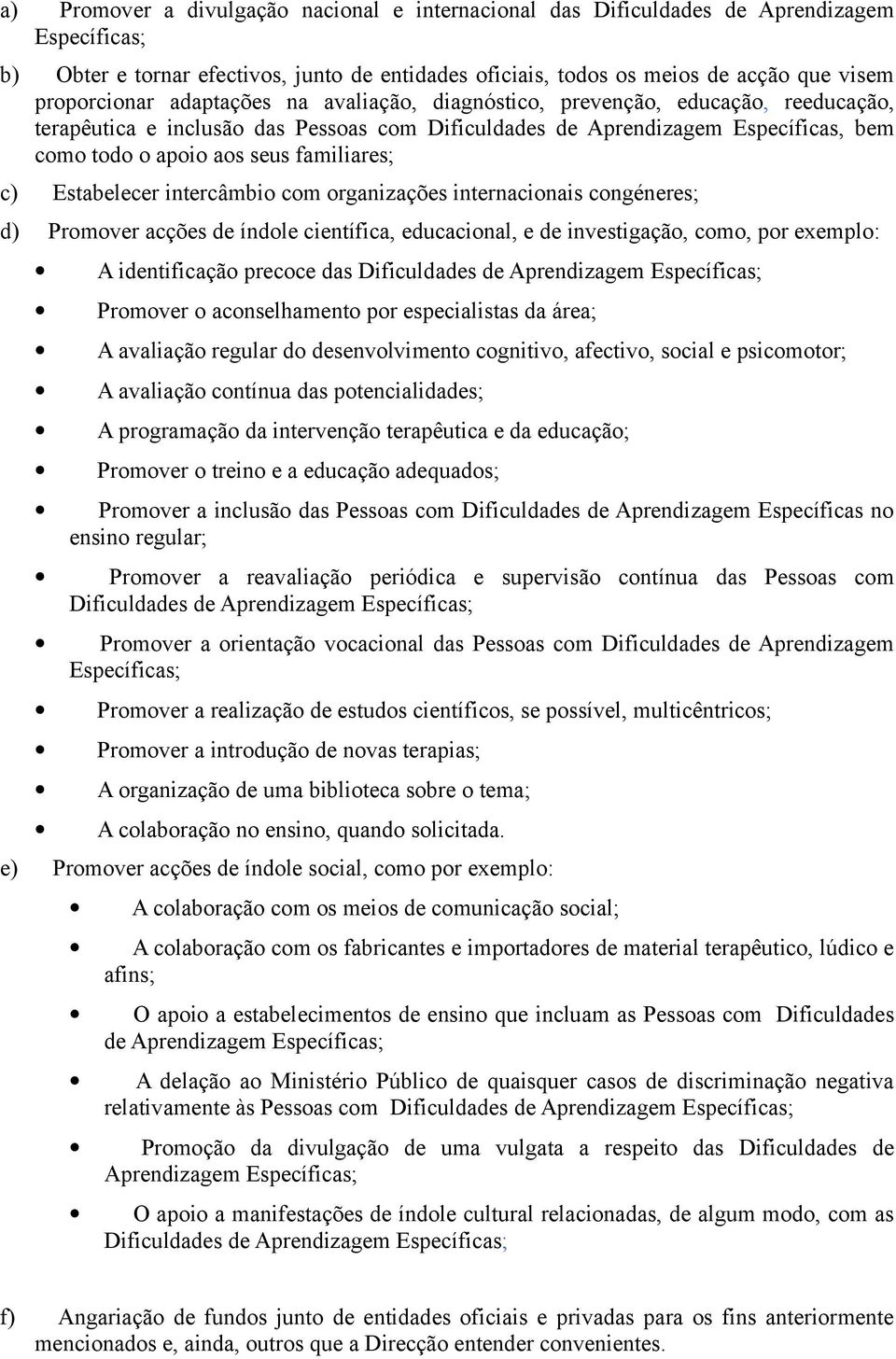 familiares; c) Estabelecer intercâmbio com organizações internacionais congéneres; d) Promover acções de índole científica, educacional, e de investigação, como, por exemplo: A identificação precoce