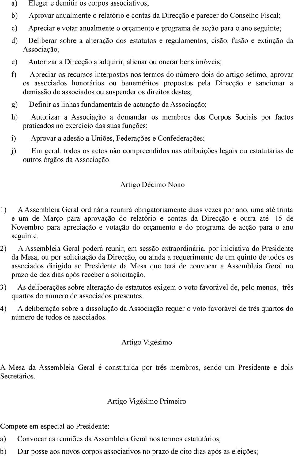 recursos interpostos nos termos do número dois do artigo sétimo, aprovar os associados honorários ou beneméritos propostos pela Direcção e sancionar a demissão de associados ou suspender os direitos