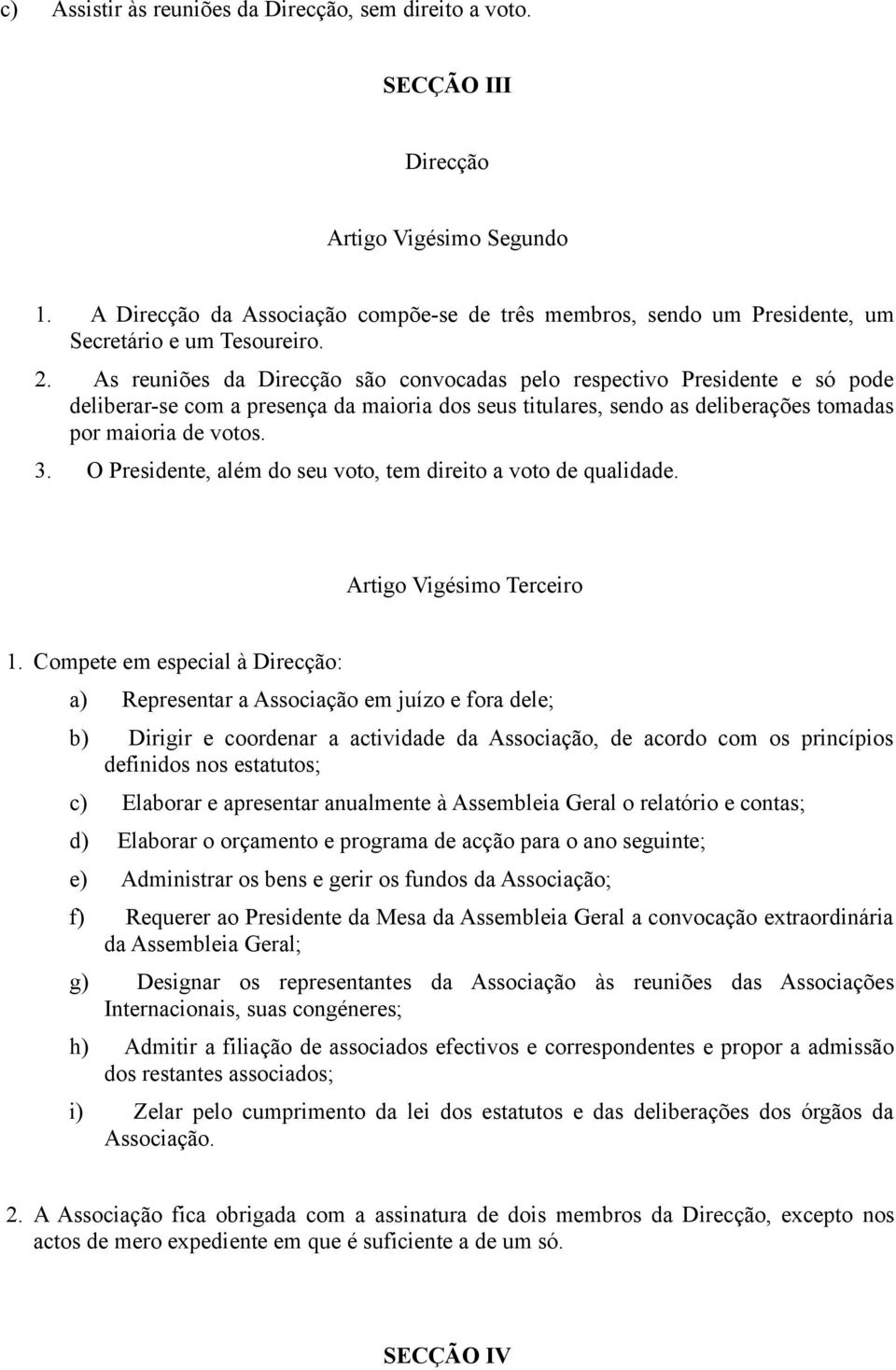 As reuniões da Direcção são convocadas pelo respectivo Presidente e só pode deliberar-se com a presença da maioria dos seus titulares, sendo as deliberações tomadas por maioria de votos. 3.