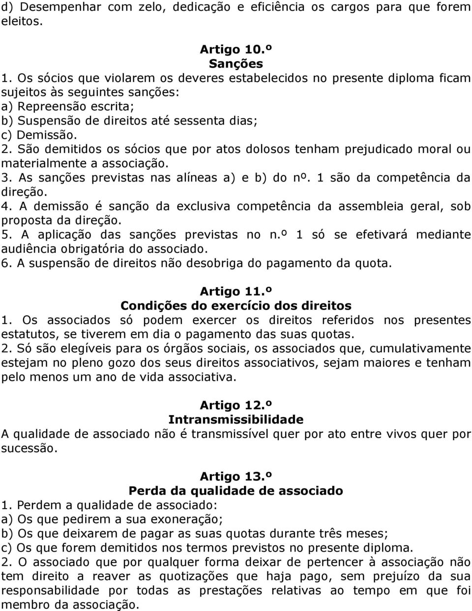 São demitidos os sócios que por atos dolosos tenham prejudicado moral ou materialmente a associação. 3. As sanções previstas nas alíneas a) e b) do nº. 1 são da competência da direção. 4.