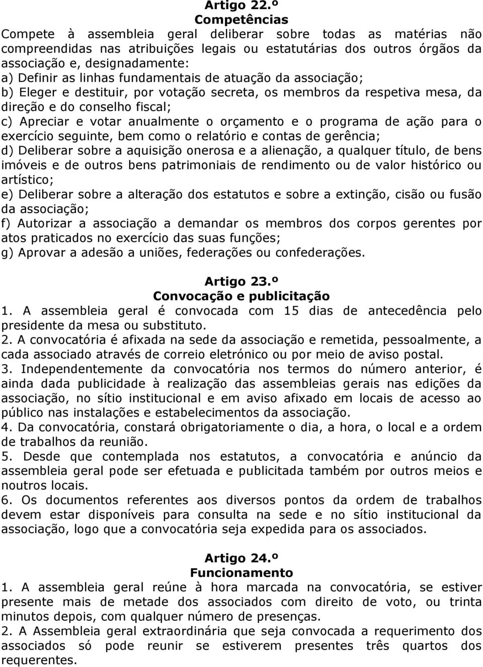 linhas fundamentais de atuação da associação; b) Eleger e destituir, por votação secreta, os membros da respetiva mesa, da direção e do conselho fiscal; c) Apreciar e votar anualmente o orçamento e o