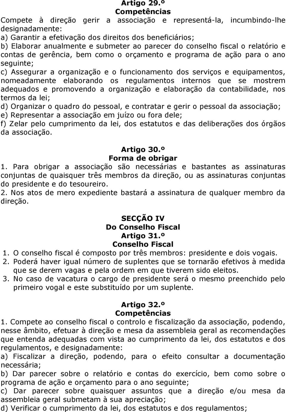 parecer do conselho fiscal o relatório e contas de gerência, bem como o orçamento e programa de ação para o ano seguinte; c) Assegurar a organização e o funcionamento dos serviços e equipamentos,