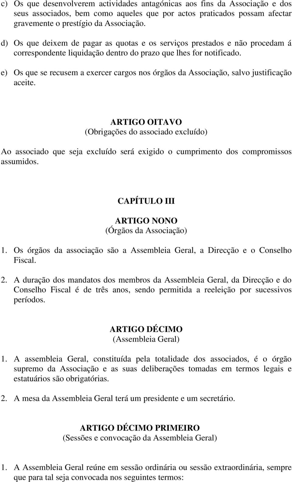 e) Os que se recusem a exercer cargos nos órgãos da Associação, salvo justificação aceite.