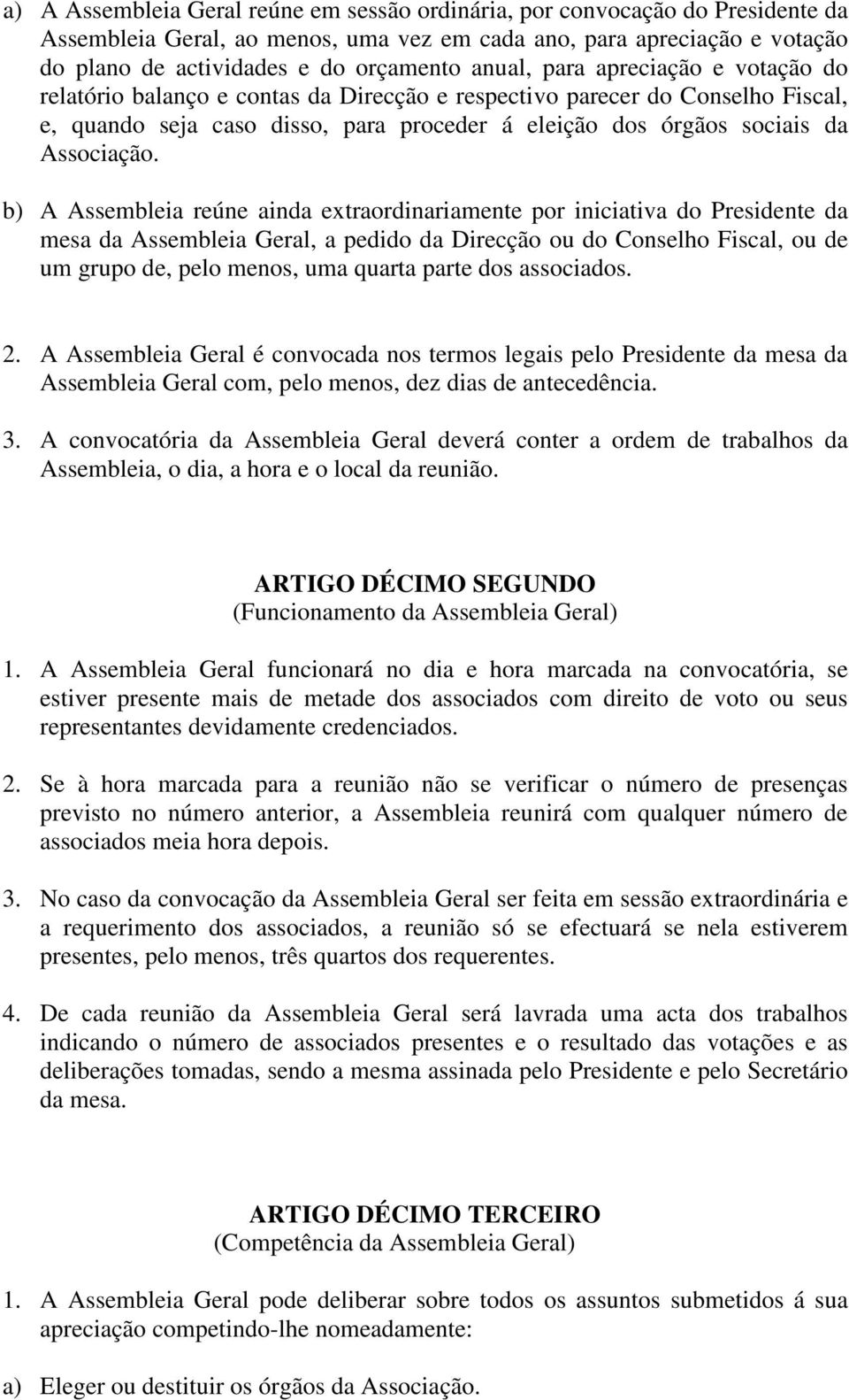 b) A Assembleia reúne ainda extraordinariamente por iniciativa do Presidente da mesa da Assembleia Geral, a pedido da Direcção ou do Conselho Fiscal, ou de um grupo de, pelo menos, uma quarta parte