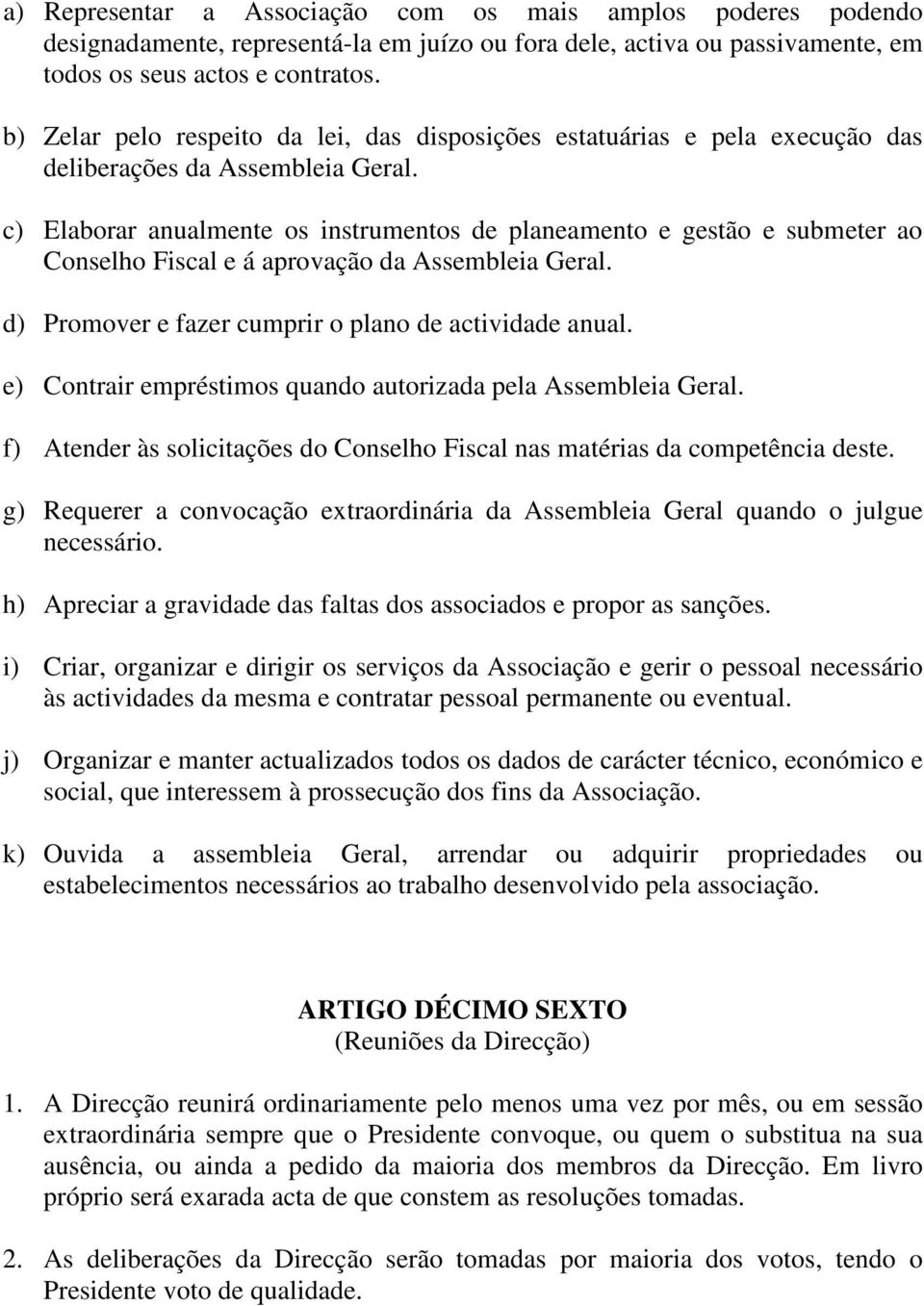 c) Elaborar anualmente os instrumentos de planeamento e gestão e submeter ao Conselho Fiscal e á aprovação da Assembleia Geral. d) Promover e fazer cumprir o plano de actividade anual.