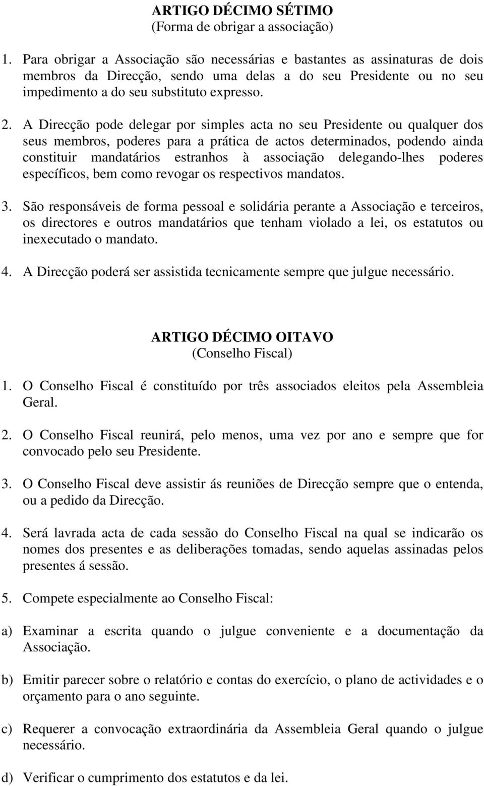 A Direcção pode delegar por simples acta no seu Presidente ou qualquer dos seus membros, poderes para a prática de actos determinados, podendo ainda constituir mandatários estranhos à associação