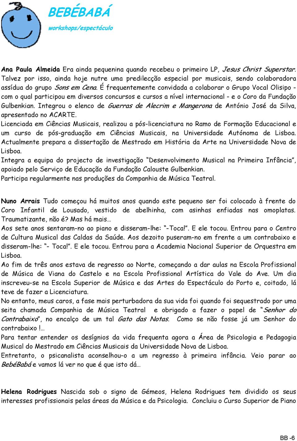 É frequentemente convidada a colaborar o Grupo Vocal Olisipo - com o qual participou em diversos concursos e cursos a nível internacional - e o Coro da Fundação Gulbenkian.