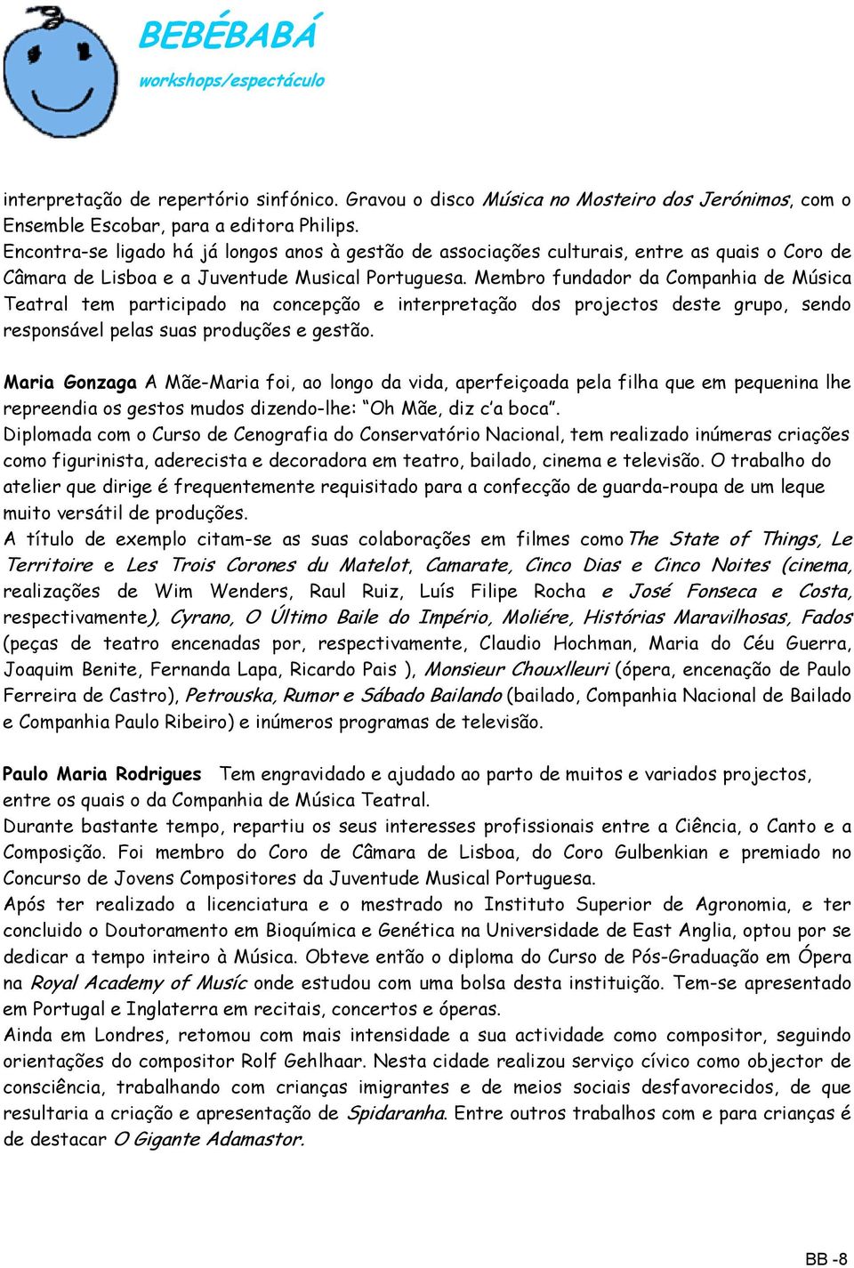 Membro fundador da Companhia de Música Teatral tem participado na concepção e interpretação dos projectos deste grupo, sendo responsável pelas suas produções e gestão.