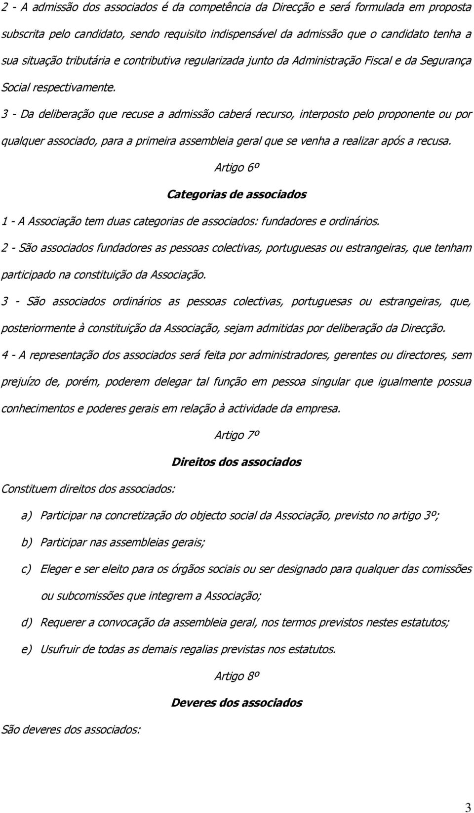 3 - Da deliberação que recuse a admissão caberá recurso, interposto pelo proponente ou por qualquer associado, para a primeira assembleia geral que se venha a realizar após a recusa.