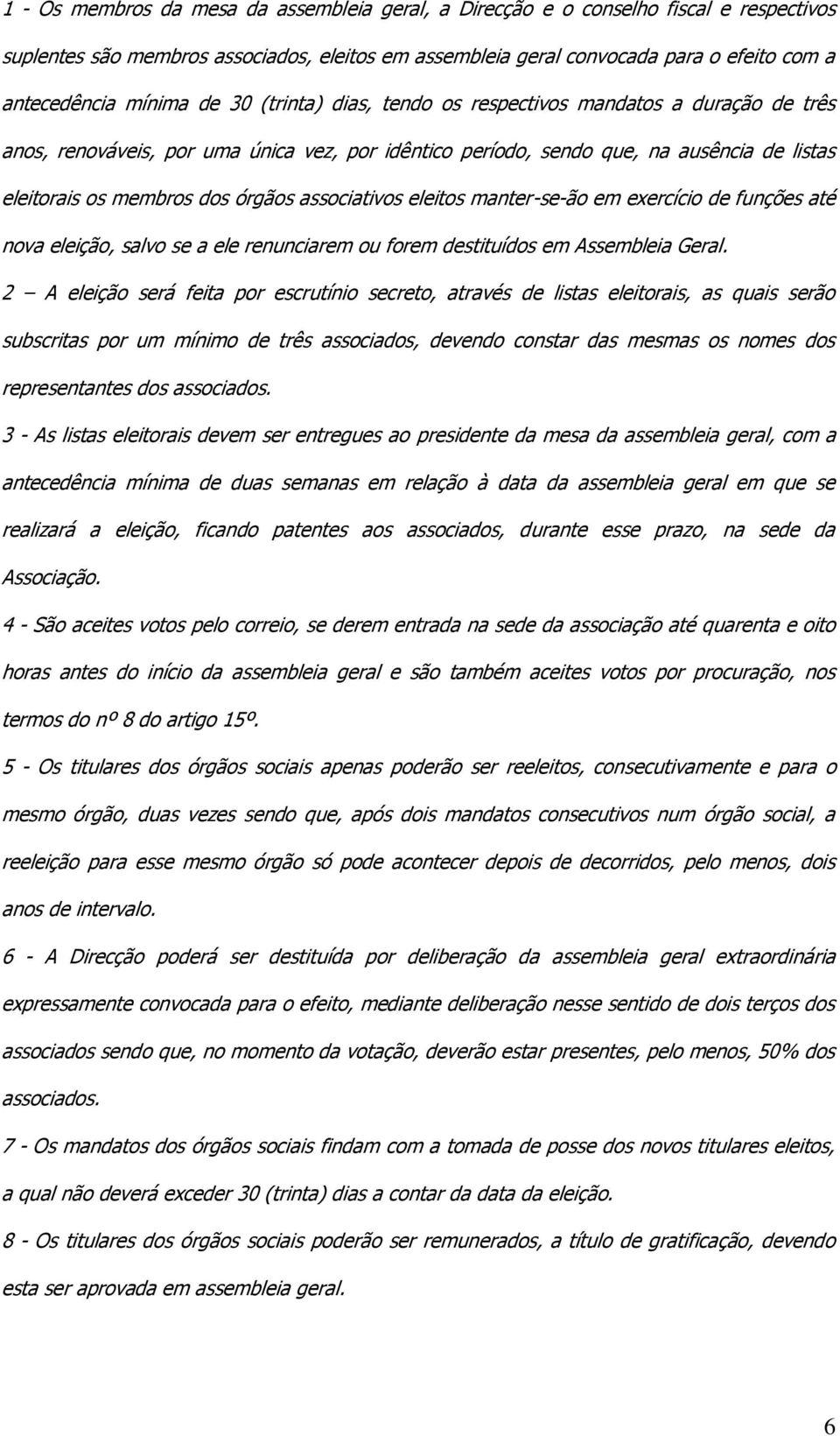 órgãos associativos eleitos manter-se-ão em exercício de funções até nova eleição, salvo se a ele renunciarem ou forem destituídos em Assembleia Geral.