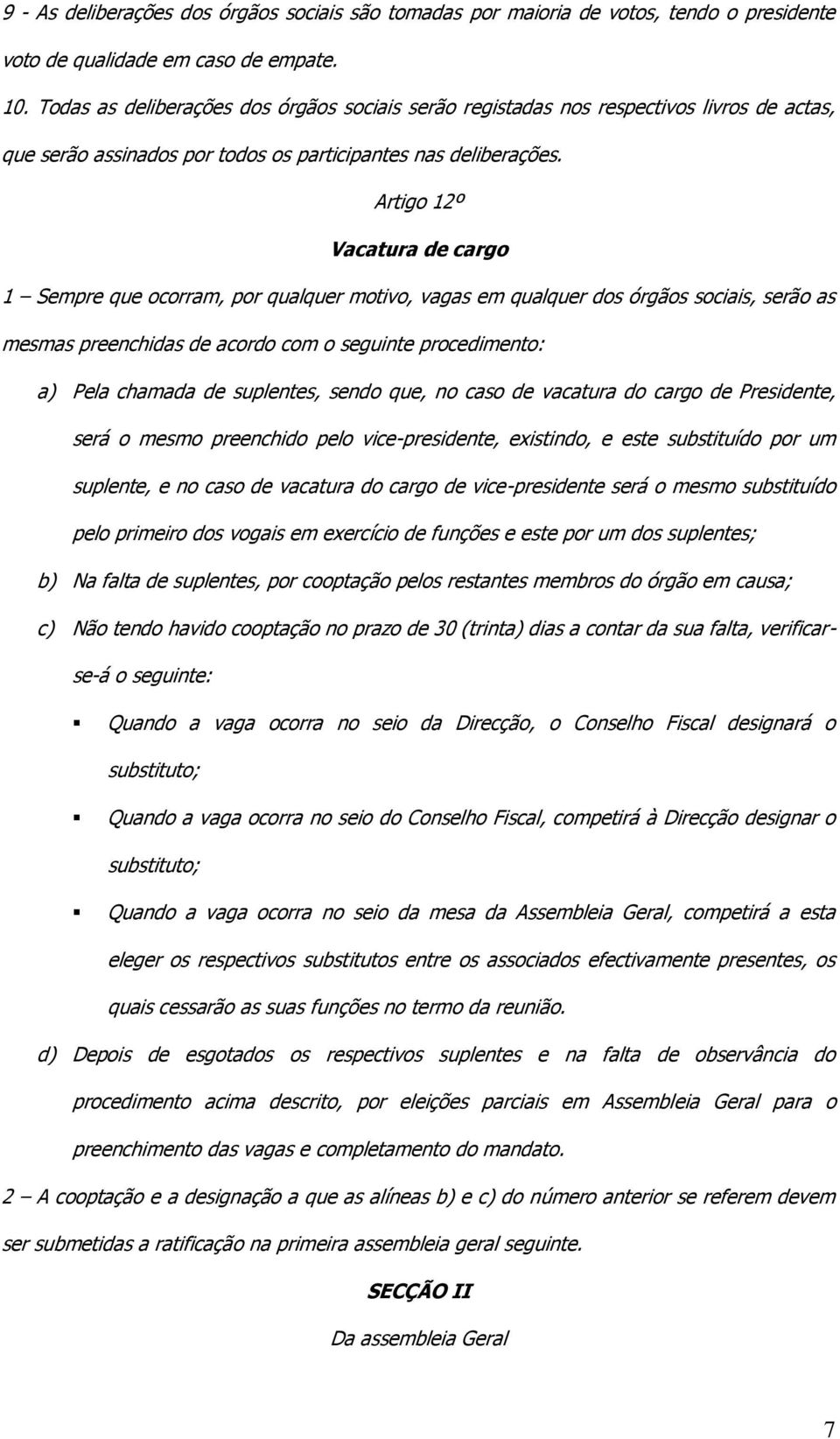 Artigo 12º Vacatura de cargo 1 Sempre que ocorram, por qualquer motivo, vagas em qualquer dos órgãos sociais, serão as mesmas preenchidas de acordo com o seguinte procedimento: a) Pela chamada de