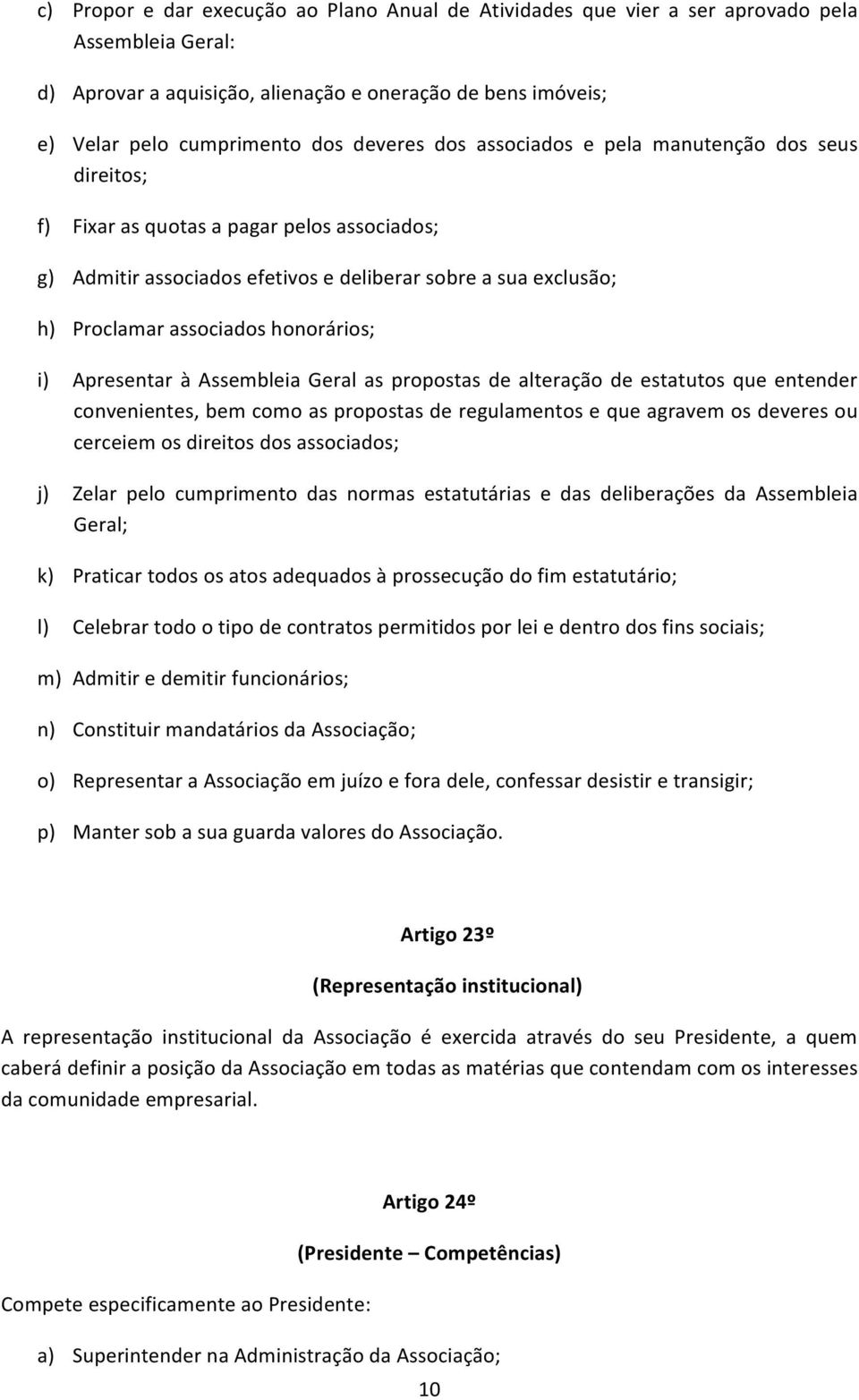 honorários; i) Apresentar à Assembleia Geral as propostas de alteração de estatutos que entender convenientes, bem como as propostas de regulamentos e que agravem os deveres ou cerceiem os direitos