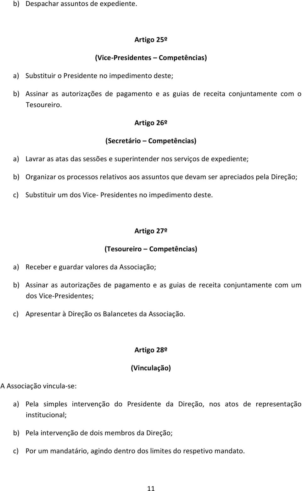 Artigo 26º (Secretário Competências) a) Lavrar as atas das sessões e superintender nos serviços de expediente; b) Organizar os processos relativos aos assuntos que devam ser apreciados pela Direção;