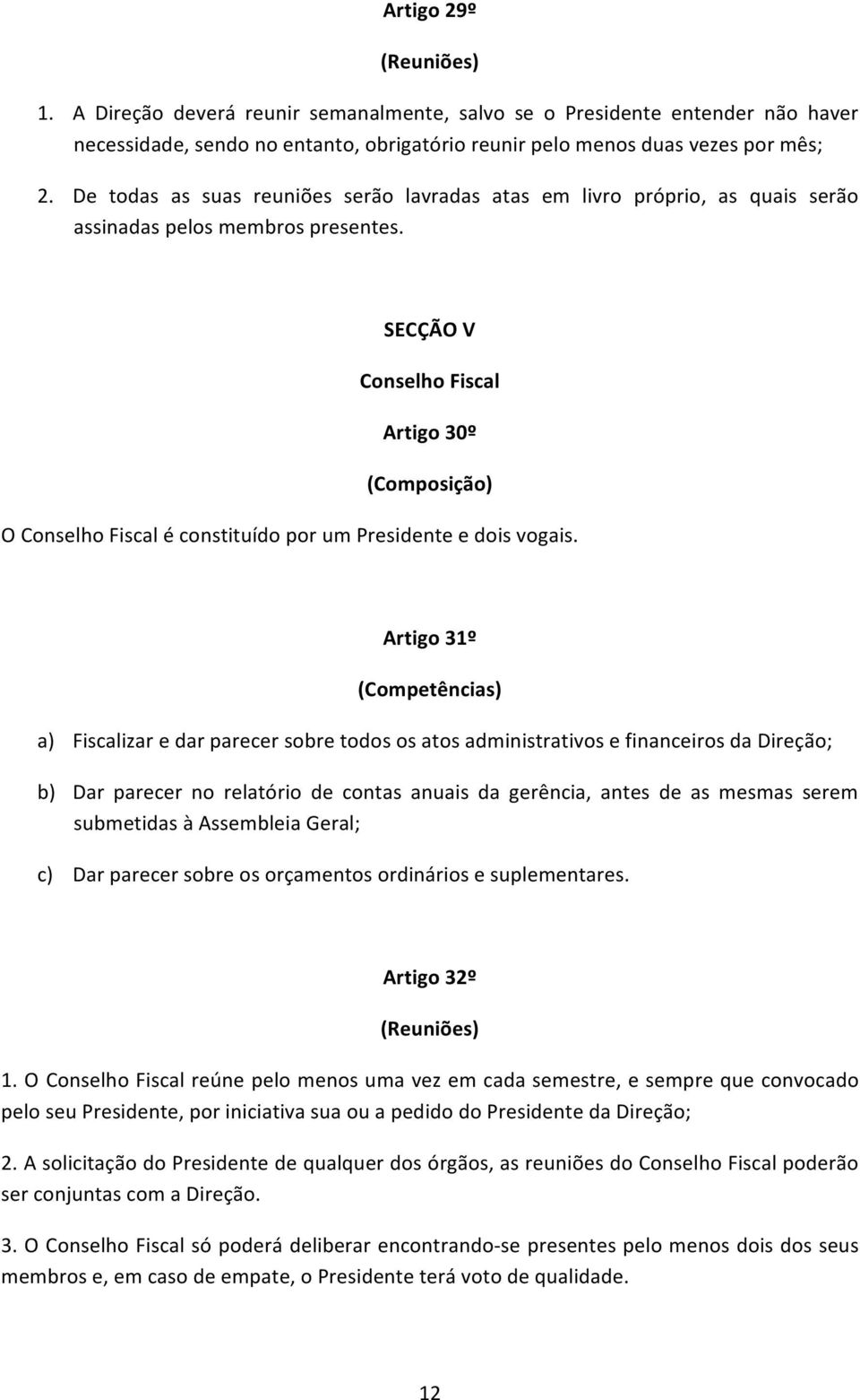 SECÇÃO V Conselho Fiscal Artigo 30º (Composição) O Conselho Fiscal é constituído por um Presidente e dois vogais.