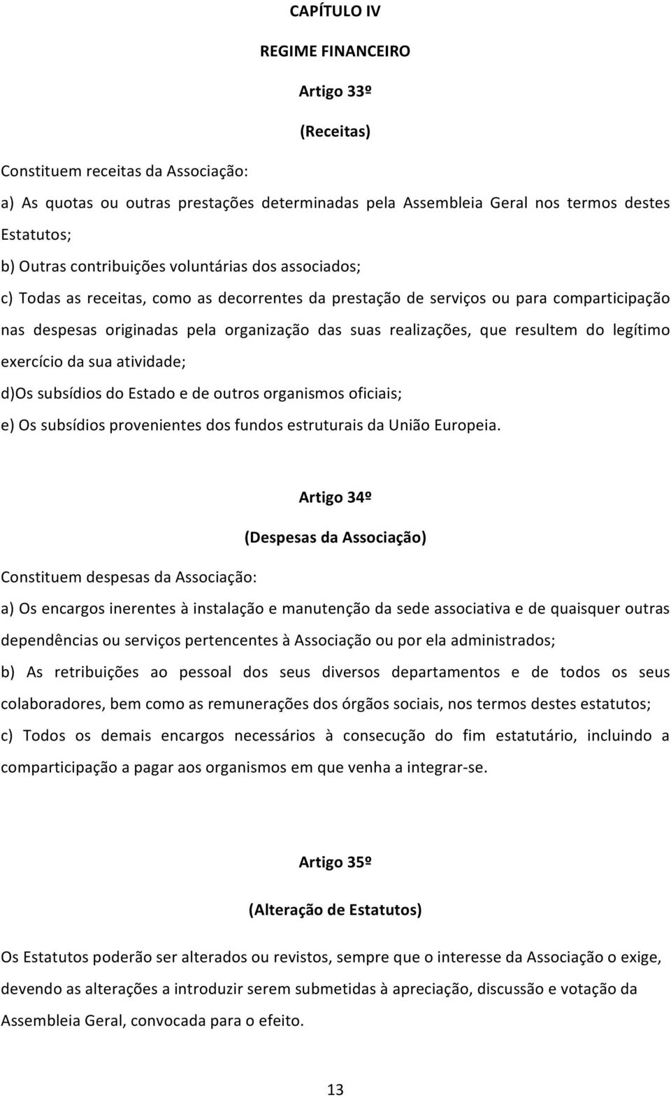 resultem do legítimo exercício da sua atividade; d)os subsídios do Estado e de outros organismos oficiais; e) Os subsídios provenientes dos fundos estruturais da União Europeia.