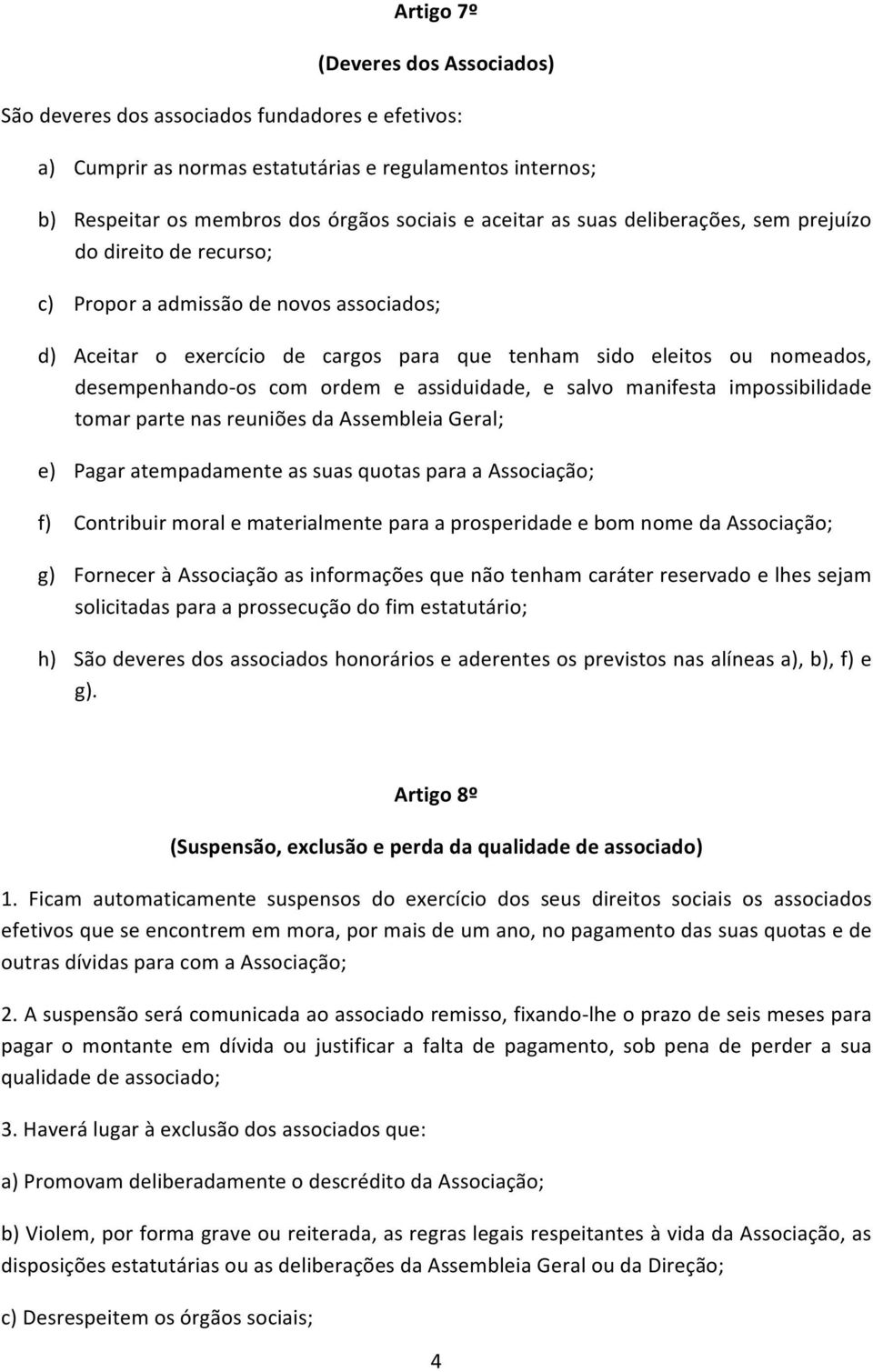 e assiduidade, e salvo manifesta impossibilidade tomar parte nas reuniões da Assembleia Geral; e) Pagar atempadamente as suas quotas para a Associação; f) Contribuir moral e materialmente para a